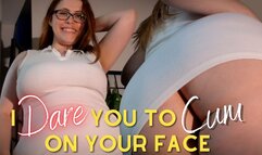I Dare You to Cum on Your Face