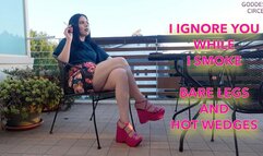 I IGNORE YOU WHILE I SMOKE - BARE LEGS AND HOT WEDGES