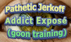 Pathetic Jerkoff Addict Exposé (goon training)