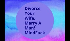 Divorce Your Wife And Marry A Man MindFuck
