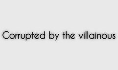 Corrupted by the villainous