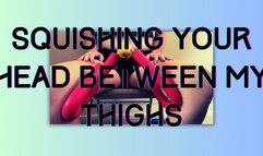 Squishing Your Head Between My Thighs