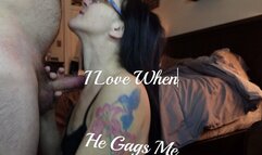 I love the way His cock Gags Me