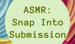 ASMR: Snap Into Submission