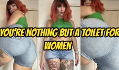 You’re Nothing But A Toilet for Women