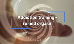 Addiction training - ruined orgasm