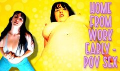 Home from Work Early POV