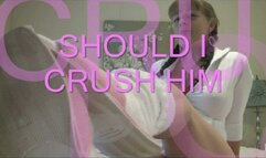 SHOULD I CRUSH HIM wmv