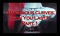 Dangerous Curves: Can You Last? - Part 1