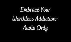 Embrace Your Worthless Addiction- Audio Only