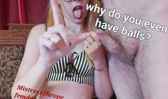 Why do you even have balls? Verbal Humiliation