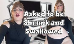 Asked to be Shrunk and Swallowed