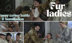 Fur ladies - pussy eating battle & humiliation