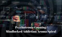 Psychotronic Gooning: Mindlocked Addiction Aroma Spiral
