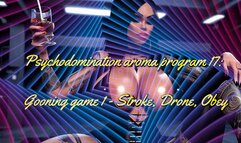 Psychodomination aroma program 17: Gooning game 1 - Stroke, Drone, Obey