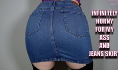 INFINITELY HORNY FOR MY ASS AND JEANS SKIRT