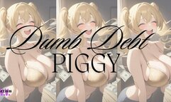 MP4 VERSION DUMB DEBT PIGGY!