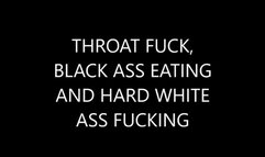 DEEP THROAT FUCKING, BLACK ASS LICKING AND WHITE ANAL QUEEN SODOMY