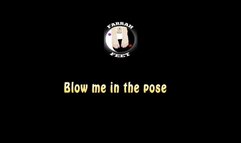 Blow me in the pose