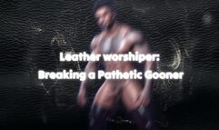 Leather worshiper: Breaking a Pathetic Gooner