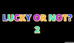 LUCKY OR NOT? 2
