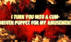 I Turn You Into a Cum-Driven Puppet for My Amusement