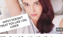 Wifey doesn't treat you like dirt but i do, loser and you love it