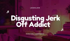 Disgusting Jerk Off Addict, But You Can Sink Lower - Humiliation MP3 Audio - LeighLake
