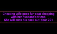 Cheating wife goes fur-coat shopping with her husband's friend She will suck his cock out-door 221