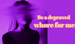 Be a depraved whore for me
