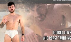 Cooked alive - mid roast taunting