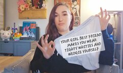 Your Bestie makes you wear Tighty Whities and wedge yourself
