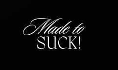MADE TO SUCK