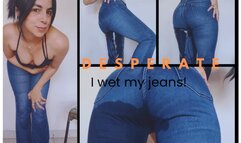 Desesperada mojo mis jeans!