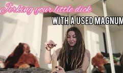 Jerking off your little dick with a used magnum MP4