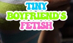 Tiny Boyfriend's Fetish