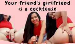 Your friend's girlfriend is a cocktease