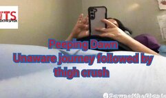 Peeping Dawn, Unaware journey followed by thigh crush
