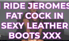 I RIDE JEROMES FAT COCK IN SEXY LEATHER BOOTS XXX