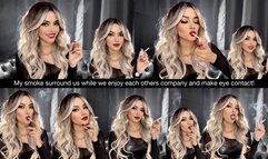 My smoke surround us while we enjoy each other’s company and make eye contact!