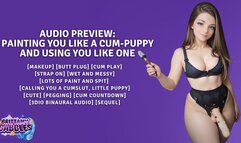 Painting You Like A Cum-Puppy and Using You Like One [Sequel] [FDom] [Makeup] [Butt Plug] [Cum Play] [Strap on] [Wet and Messy] [Lots of Paint and Spit] [Calling you a Cumslut, Little Puppy, Cute] [Pegging] [3Dio Binaural Audio]