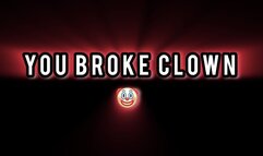 YOU BROKE CLOWN
