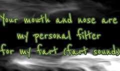 Your mouth and nose are my personal filter for my fart (fart sound)!