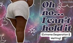 Oh No… I Can’t Hold It! (Extreme Desperation & Wetting)