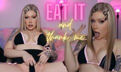 Eat your cum and thank me