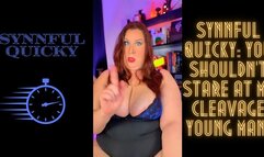 Synnful Quicky: You Shouldn’t Stare at My Cleavage Young Man!