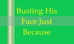 Busting His Face Just Because