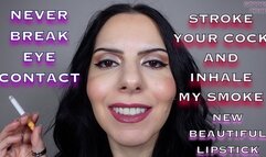 NEVER BREAK EYE CONTACT - STROKE YOUR COCK AND INHALE MY SMOKE - NEW BEAUTIFUL LIPSTICK