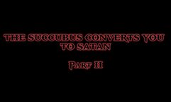 THE SUCCUBUS CONVERTS YOU TO SATAN (part II)