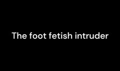 The foot fetish intruder